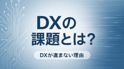 DXの課題とは？DXが進まない理由