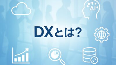 DXとは？意味・IT化との違い・事例をわかりやすく解説